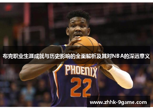 布克职业生涯成就与历史影响的全面解析及其对NBA的深远意义