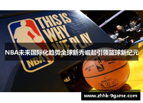 NBA未来国际化趋势全球新秀崛起引领篮球新纪元