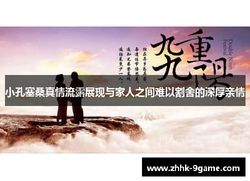 小孔塞桑真情流露展现与家人之间难以割舍的深厚亲情