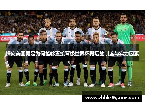 探究美国男足为何能够直接晋级世界杯背后的制度与实力因素 探究美国男足为何能够直接晋级世界杯背后的制度与实力因素