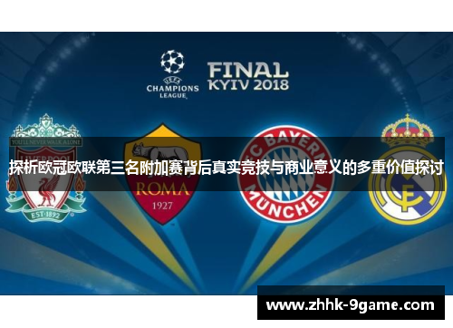 探析欧冠欧联第三名附加赛背后真实竞技与商业意义的多重价值探讨 探析欧冠欧联第三名附加赛背后真实竞技与商业意义的多重价值探讨