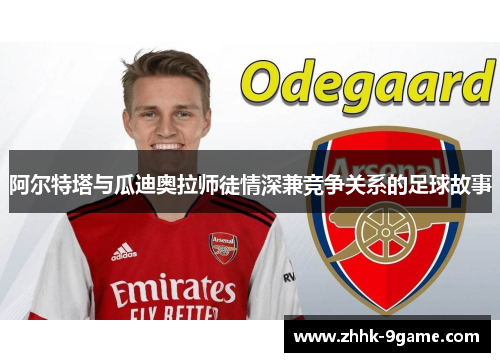阿尔特塔与瓜迪奥拉师徒情深兼竞争关系的足球故事 阿尔特塔与瓜迪奥拉师徒情深兼竞争关系的足球故事