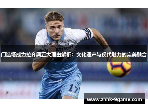 门迭塔成为拉齐奥五大理由解析：文化遗产与现代魅力的完美融合