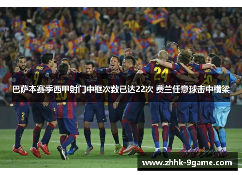 巴萨本赛季西甲射门中框次数已达22次 费兰任意球击中横梁