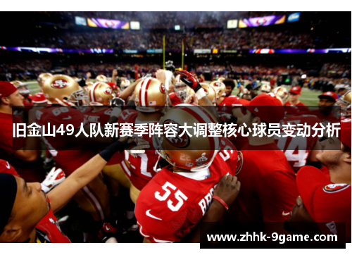 旧金山49人队新赛季阵容大调整核心球员变动分析