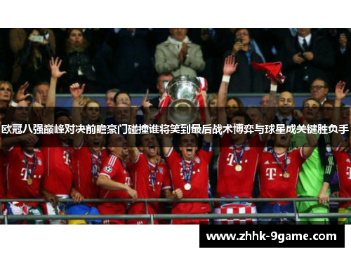 欧冠八强巅峰对决前瞻豪门碰撞谁将笑到最后战术博弈与球星成关键胜负手