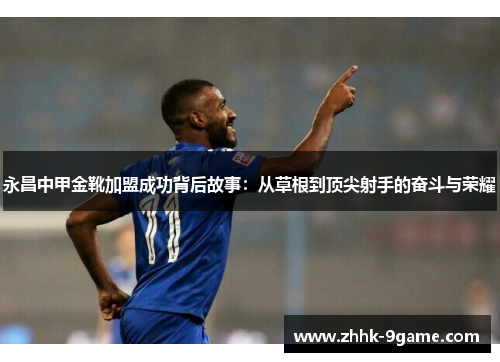 永昌中甲金靴加盟成功背后故事：从草根到顶尖射手的奋斗与荣耀