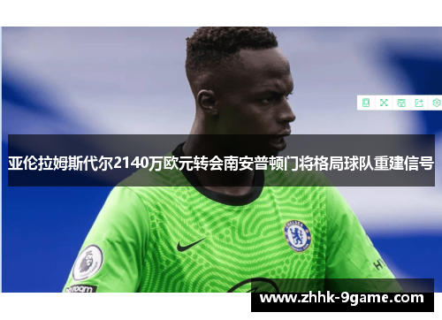 亚伦拉姆斯代尔2140万欧元转会南安普顿门将格局球队重建信号