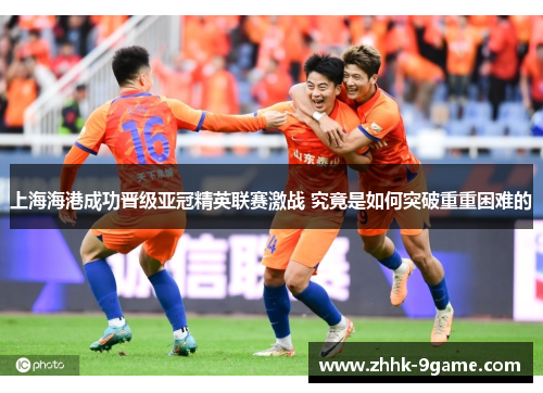 上海海港成功晋级亚冠精英联赛激战 究竟是如何突破重重困难的 上海海港成功晋级亚冠精英联赛激战 究竟是如何突破重重困难的