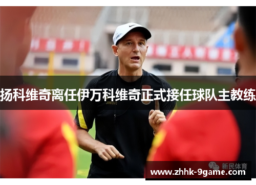 扬科维奇离任伊万科维奇正式接任球队主教练