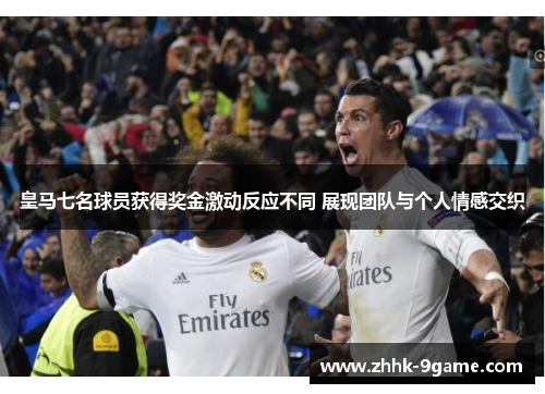 皇马七名球员获得奖金激动反应不同 展现团队与个人情感交织