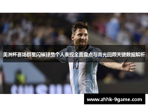 美洲杯赛场群星闪耀球员个人表现全面盘点与高光回顾关键数据解析 美洲杯赛场群星闪耀球员个人表现全面盘点与高光回顾关键数据解析
