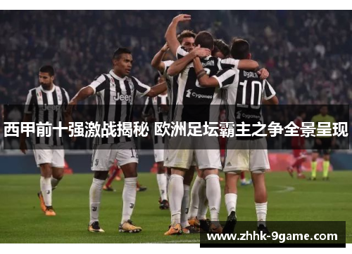 西甲前十强激战揭秘 欧洲足坛霸主之争全景呈现 西甲前十强激战揭秘 欧洲足坛霸主之争全景呈现